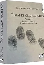 Tratat de Criminalistica. Partea I. Notiuni generale. Tehnica Criminalistica