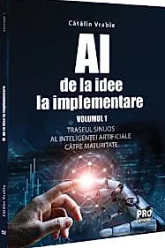 AI – de la idee la implementare. Volumul 1
