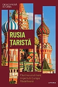 Descopera istoria. Rusia tarista. Faurirea unui mare imperiu in Europa Rasariteana