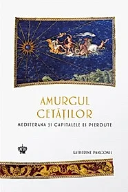 Amurgul cetatilor. Mediterana si capitalele ei pierdute