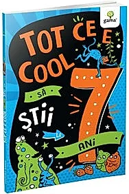 Tot ce e cool sa stii la 7 ani