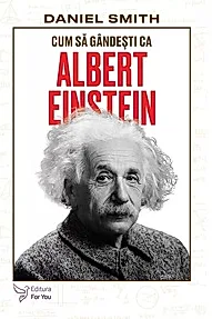 Cum sa gandesti ca Albert Einstein