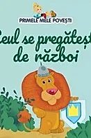 Primele mele povesti. Leul se pregateste de razboi