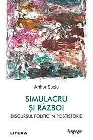 Simulacru si razboi. Discursul politic in postistorie