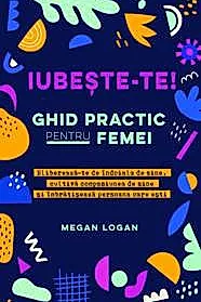 Iubeste-te! Ghid practic pentru femei