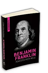 Povestea vietii mele - Benjamin Franklin (Autobiografia) (resigilat)