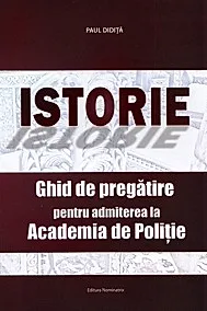 Istorie. Ghid de pregatire pentru admiterea la Academia de Politie