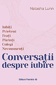 Conversatii despre iubire. Iubiti, prieteni, frati, parinti, colegi, necunoscuti