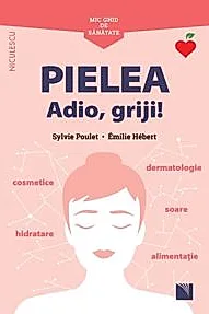 Mic ghid de sanatate: Pielea. Adio, griji! (resigilat)