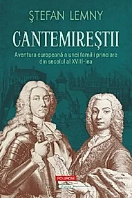 Cantemirestii Aventura europeana a unei familii princiare din secolul al XVIII-lea