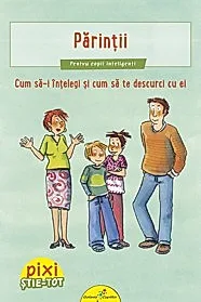 Pixi Stie-Tot. Parintii.Cum sa-i intelegi si sa te descurci cu ei
