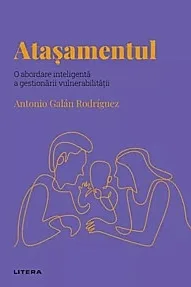 Descopera Psihologia. Atasamentul. O abordare inteligenta a gestionarii vulnerabilitatii