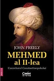 Mehmed al II-lea. Cuceritorul Constantinopolului