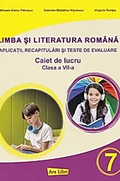 Limba si literatura romana pentru clasa a VII-a - aplicatii, recapitulari si teste de evaluare