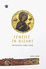 Femeile in Bizant. Influenta fara egal
