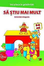 Imi place la gradinita! Sa stiu mai mult. Activitati integrate 5-6 ani