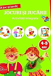 Ma joc si invat: Jocuri si jucarii. Activitati integrate 4-5 ani