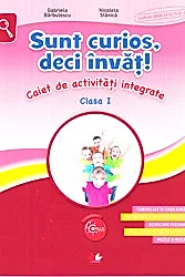 Sunt curios, deci invat! Caiet de activitati integrate - Clasa 1