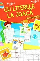 CU LITERELE LA JOACA. Activitati 5+