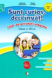 SUNT CURIOS, DECI INVAT! Caiet de activitati integrate. Clasa a III-a