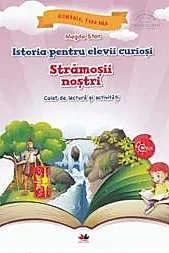 ISTORIA PENTRU ELEVII CURIOSI. STRAMOSII NOSTRI. Caiet de lectura si activitati