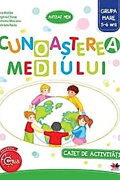 CUNOASTEREA MEDIULUI. Caiet de activitati. Grupa mare 5-6 ani