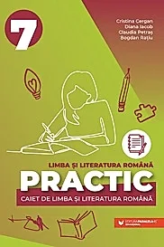 PRACTIC 7. Caiet de limba si literatura romana. Clasa a VII-a