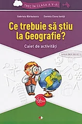 Ce trebuie sa stiu la geografie? Trec in clasa 5 - Caiet