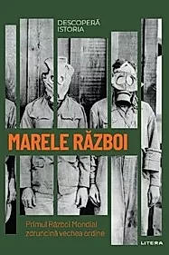 Descopera istoria. Marele Razboi. Primul Razboi Mondial zdruncina vechea ordine