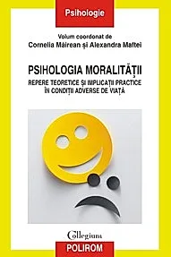 Psihologia moralitatii Repere teoretice si implicatii practice in conditii adverse de viata