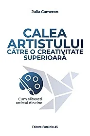 Calea artistului catre o creativitate superioara. Cum eliberezi artistul din tine