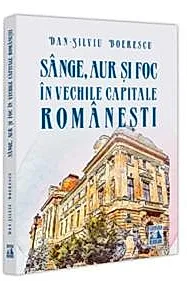 Sange, aur si foc in vechile capitale romanesti