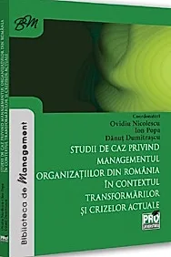 Studii de caz privind managementul organizatiilor din Romania in contextul transformarilor si crizelor actuale
