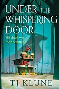 Under the Whispering Door : A cosy fantasy about how to embrace life - and the afterlife - with found family
