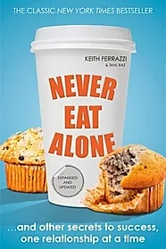 Never Eat Alone : And Other Secrets to Success, One Relationship at a Time