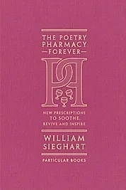 The Poetry Pharmacy Forever : New Prescriptions to Soothe, Revive and Inspire