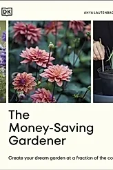 The Money-Saving Gardener : Create Your Dream Garden at a Fraction of the Cost: THE SUNDAY TIMES BESTSELLER