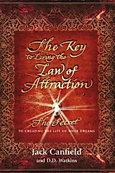 The Key to Living the Law of Attraction : The Secret To Creating the Life of Your Dreams