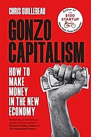 Gonzo Capitalism : How to Make Money in the New Economy