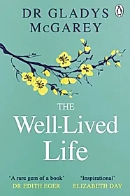 The Well-Lived Life : A 102-Year-Old Doctor's Six Secrets to Health and Happiness at Every Age