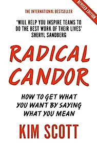 Radical Candor : Fully Revised and Updated Edition: How to Get What You Want by Saying What You Mean