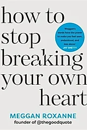 How to Stop Breaking Your Own Heart : THE SUNDAY TIMES BESTSELLER. Stop People-Pleasing, Set Boundaries, and Heal from Self-Sabotage
