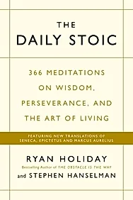 The Daily Stoic : 366 Meditations on Wisdom, Perseverance, and the Art of Living: Featuring new translations of Seneca, Epictetus, and Marcus Aurelius
