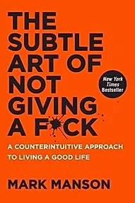 The Subtle Art of Not Giving a F*ck : A Counterintuitive Approach to Living a Good Life