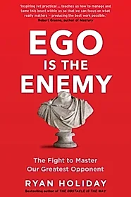 Ego is the Enemy. The Fight to Master Our Greatest Opponent