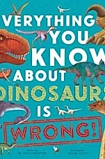 Everything You Know About Dinosaurs is Wrong!