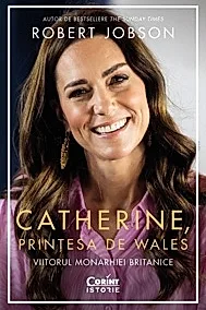 Catherine, printesa de Wales. Viitorul monarhiei britanice