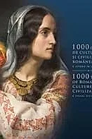 1000 de ani de cultura si civilizatie romaneasca. O istorie in imagini