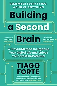 Building a Second Brain : A Proven Method to Organise Your Digital Life and Unlock Your Creative Potential