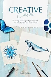 Creative Calm : Drawing, Painting and Gentle Crafts for Mindfulness and Inner Peace